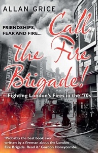 Allan Grice - Call the Fire Brigade! - Fighting London's Fires in the '70s.