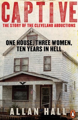 Allan Hall - Captive - One House, Three Women and Ten Years in Hell.