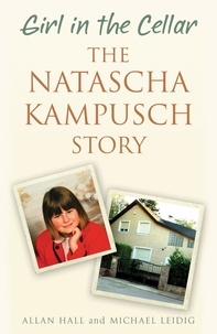 Allan Hall et Michael Leidig - Girl in the Cellar - The Natascha Kampusch Story.