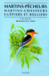 Allan Harris et Hilary Fry - Martins-Pecheurs. Martins-Chasseurs, Guepiers Et Rolliers.