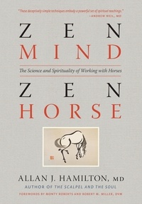 Allan J. Hamilton et Monty Roberts - Zen Mind, Zen Horse - The Science and Spirituality of Working with Horses.
