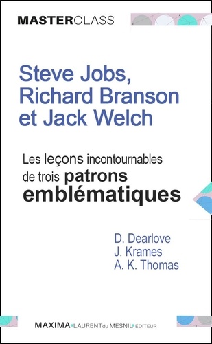 Steve Jobs, Richard Branson et Jack Welch : les leçons incontournables de trois patrons emblématiques. Edition spéciale : management et entrepreunariat