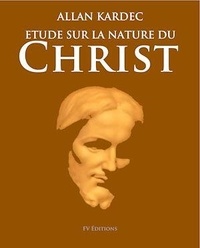 Allan Kardec - Étude sur la nature du Christ.
