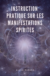 Allan Kardec - Instruction pratique sur les manifestations spirites - Suivi de ""Le Spiritisme a sa plus simple expression"".