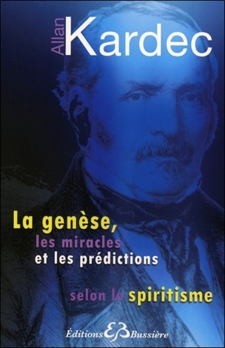 Allan Kardec - La genèse, les miracles et les prédictions selon le spiritisme.