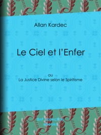 Allan Kardec - Le Ciel et l'Enfer - ou La Justice Divine selon le Spiritisme.