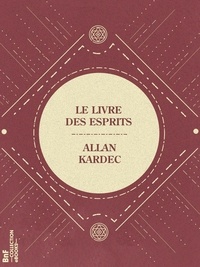 Allan Kardec - Le Livre des Esprits - Contenant Les Principes de la Doctrine Spirite.