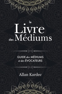 Allan Kardec - Le Livre des Médiums - contenant l'enseignement spécial des esprits sur les manifestations.