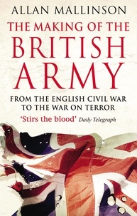 Allan Mallinson - The Making Of The British Army.