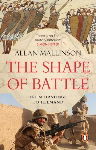 Allan Mallinson - The Shape of Battle - Six Campaigns from Hastings to Helmand.