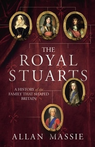 Allan Massie - The Royal Stuarts - A History of the Family That Shaped Britain.