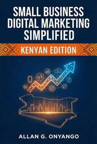 Small Business Digital Marketing Simplified: Kenyan Edition