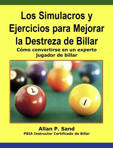  Allan P. Sand - Los Simulacros y Ejercicios para Mejorar la Destreza de Billar - Cómo convertirse en un experto jugador de billar.
