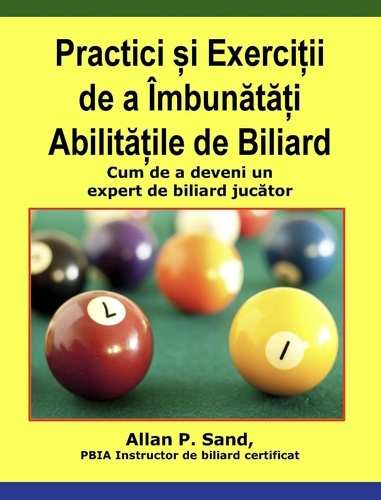  Allan P. Sand - Practici și Exerciții de a Îmbunătăți Abilitățile de Biliard - Cum de a deveni un expert de biliard jucător.
