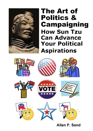  Allan P. Sand - The Art of Politics &amp; Campaigning - How Sun Tzu Can Advance Your Political Aspirations.