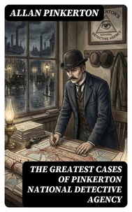 The Greatest Cases of Pinkerton National Detective Agency