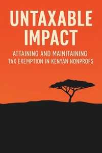 Untaxable Impact: Attaining and Maintaining Tax-Exempt Status for Non-Profits in Kenya