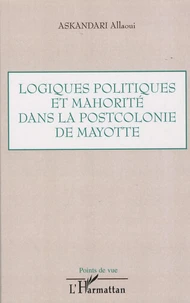 Logiques politiques et mahorité dans la postcolonie de Mayotte