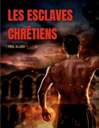 Les esclaves chrétiens depuis les premiers temps de l'Eglise jusqu'à la fin de la domination romaine en Occident