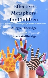  Allegra Etheridge - Effective Metaphors for Children: A Resource for Therapists, Parents and Teachers.