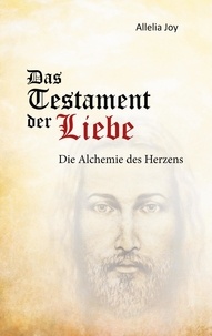 Allelia Joy - Das Testament der Liebe - Die Alchemie des Herzens.