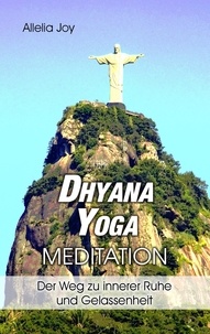 Allelia Joy - DhyanaYoga - Meditation - Der Weg zu innerer Ruhe und Gelassenheit.