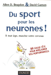 Allen Bragdon - Du sport pour les neurones ! - A tout âge, musclez votre cerveau.