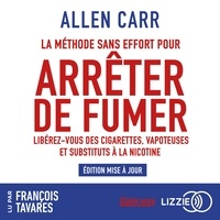 Allen Carr et François Tavares - La Méthode sans effort pour arrêter de fumer - Libérez-vous des cigarettes, vapoteuses et substituts à la nicotine.