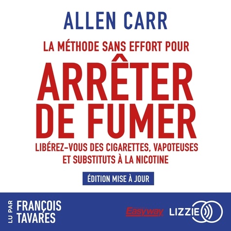 Allen Carr et François Tavares - La Méthode sans effort pour arrêter de fumer - Libérez-vous des cigarettes, vapoteuses et substituts à la nicotine.