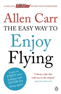 Allen Carr - The Easy Way to Enjoy Flying - The life-changing guide to cure your fear of flying once and for all.