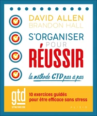 S'organiser pour réussir ; la méthode GTD pas à pas
