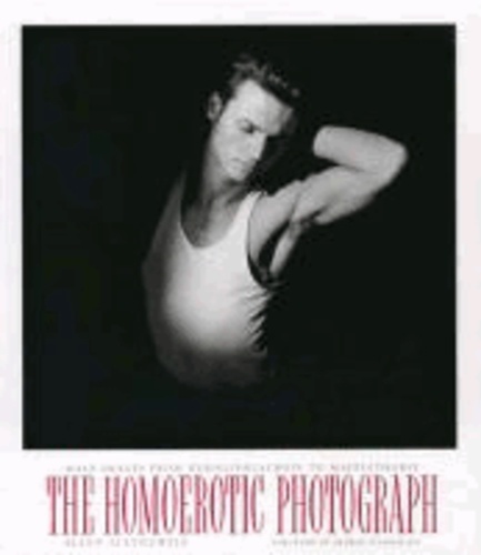 Allen Ellenzweig - The Homoerotic Photograph - Male Images from Durieu/Delacroix to Mapplethorpe.