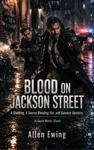 Blood on Jackson Street A Stabbing, A Source Bleeding Out, and Gunmen Upstairs (A Gavin Marks Short)