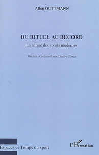 Allen Guttmann - Du rituel au record - La nature des sports modernes.