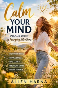 Calm Your Mind Easily and Quickly in Everyday Situations