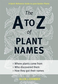 Allen J. Coombes - The A to Z of Plant Names - A Quick Reference Guide to 4000 Garden Plants.