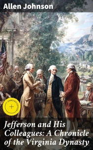 Jefferson and His Colleagues: A Chronicle of the Virginia Dynasty