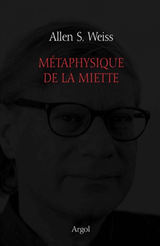 Allen S. Weiss - Métaphysique de la miette.