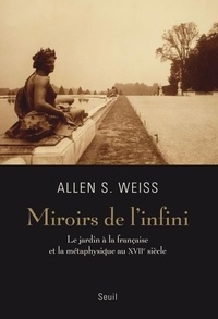 Allen S. Weiss - Miroirs de l'infini - Le jardin à la française et la métaphysique au XVIIe siècle.