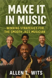 Make It In Music : Winning Strategies For The Smooth Jazz Musician