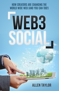  Allen Taylor - Web3 Social: How Creators Are Changing the World Wide Web (And You Can Too!).