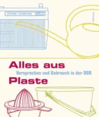 Alles aus Plaste - Versprechen und Gebrauch in der DDR. Für das Dokumentationszentrum Alltagskultur der DDR herausgegeben von Katja Böhme und Andreas Ludwig.
