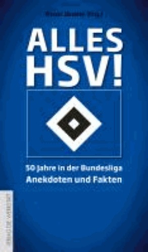 Alles HSV! - 50 Jahre in der Bundesliga - Anekdoten und Fakten.