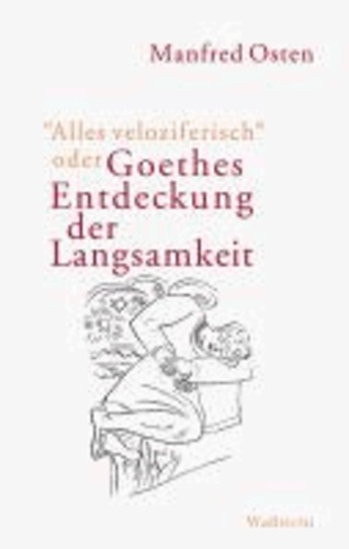 »Alles veloziferisch« oder Goethes Entdeckung der Langsamkeit.