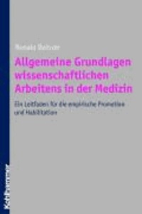 Allgemeine Grundlagen wissenschaftlichen Arbeitens in der Medizin - Ein Leitfaden für die empirische Promotion und Habilitation.