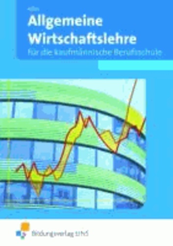 Allgemeine Wirtschaftslehre für die Kaufmännische Berufsschule. Baden-Württemberg - Lehr-/Fachbuch.