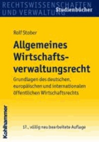 Allgemeines Wirtschaftsverwaltungsrecht - Grundlagen des deutschen, europäischen und internationalen öffentlichen Wirtschaftsrechts.