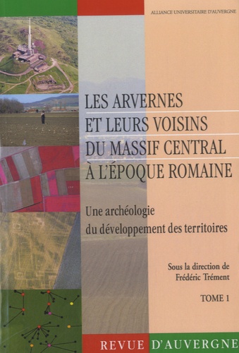 Frédéric Trément - Revue d'Auvergne N° 600-601/2011 : Les Arvernes et leurs voisins du Massif Central à l'époque romaine - Une archéologie du développement des territoires Tome 1.
