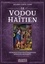 Le vaudou haïtien. Introduction aux traditions spirituelles d'Haïti