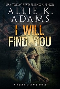  Allie K. Adams - I Will Find You - A Murph and Grace Novel, #1.